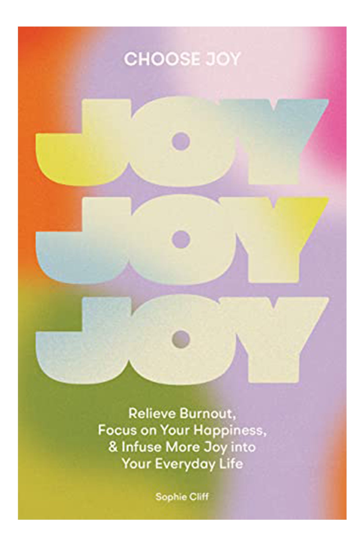 Choose Joy: Relieve Burnout, Focus on Your Happiness, and Infuse More Joy into Your Everyday Life Hardcover Book
